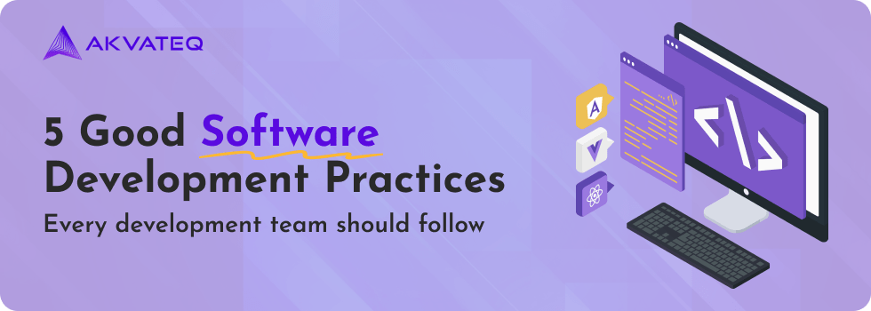 5 Good Software Development Practices Every Software Development Team Should Follow