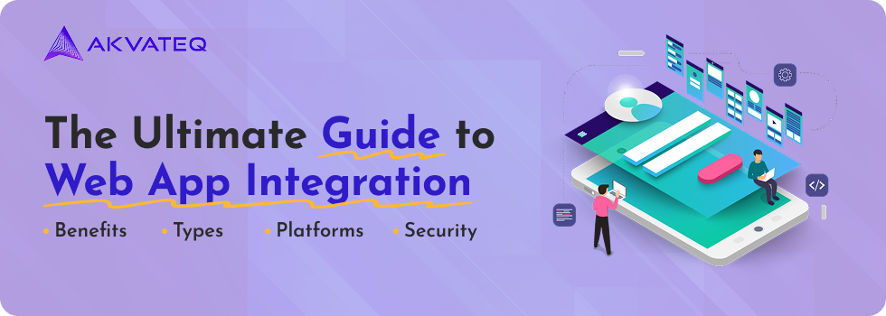 The Ultimate Guide to Web App Integration: Benefits, Types, Platforms, and Security