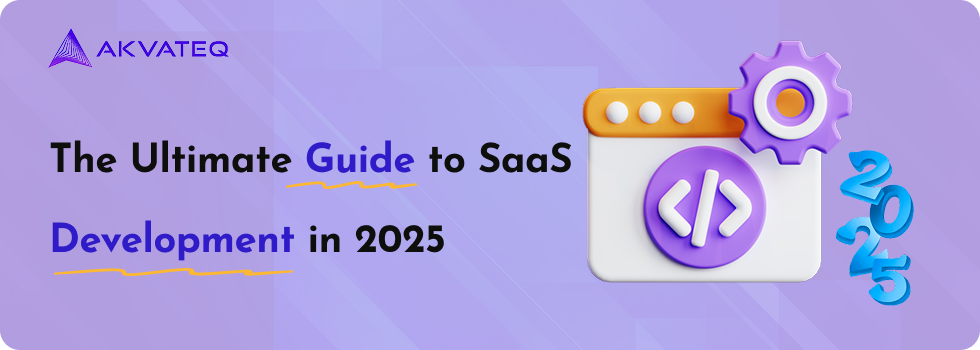 The Ultimate Guide to SaaS Development in 2025